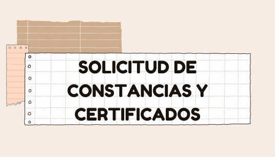 SOLICITUD DE CONSTANCIAS Y CERTIFICADOS